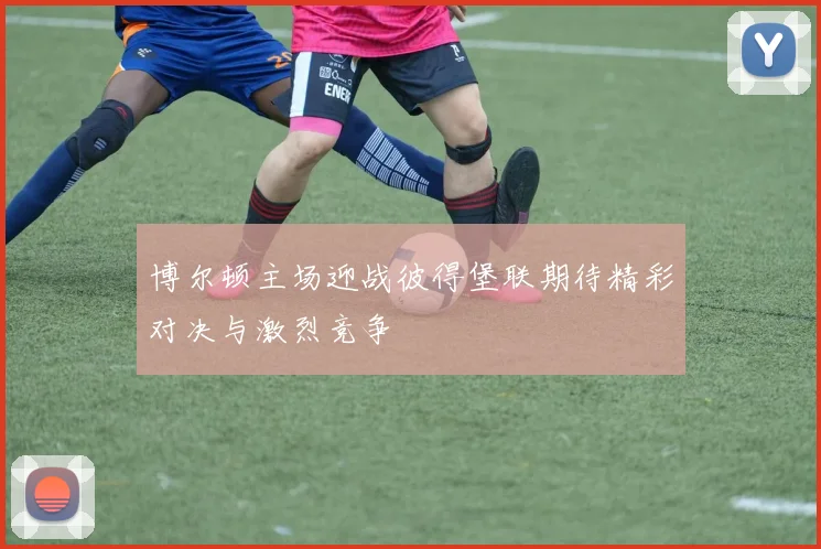 博尔顿主场迎战彼得堡联期待精彩对决与激烈竞争