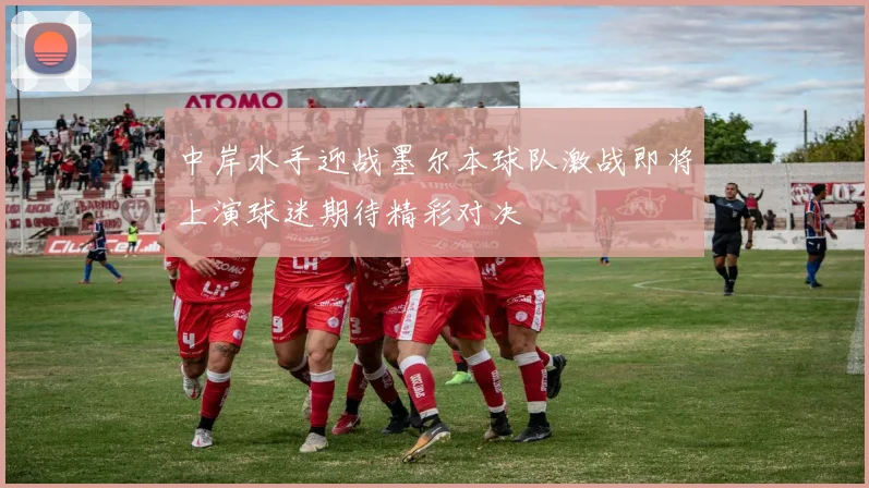 中岸水手迎战墨尔本球队激战即将上演球迷期待精彩对决