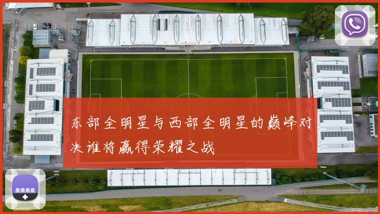 东部全明星与西部全明星的巅峰对决谁将赢得荣耀之战