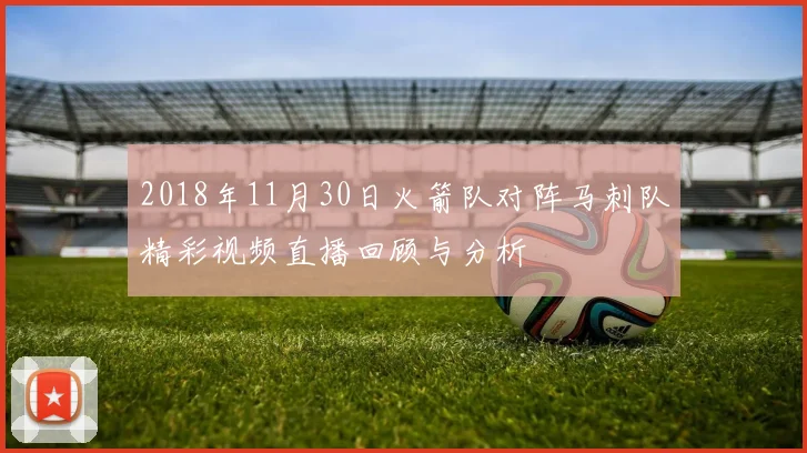 2018年11月30日火箭队对阵马刺队精彩视频直播回顾与分析