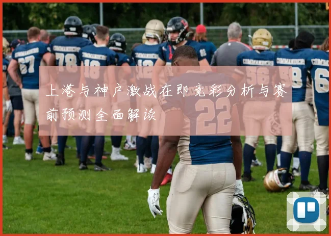 上港与神户激战在即竞彩分析与赛前预测全面解读
