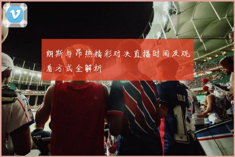朗斯与昂热精彩对决直播时间及观看方式全解析