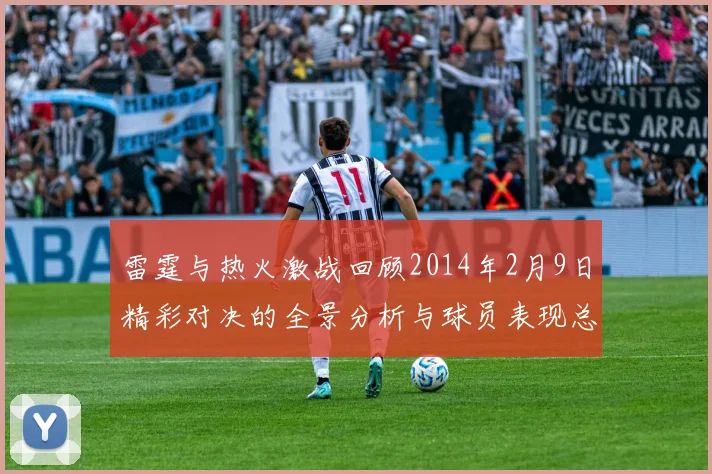 雷霆与热火激战回顾2014年2月9日精彩对决的全景分析与球员表现总结